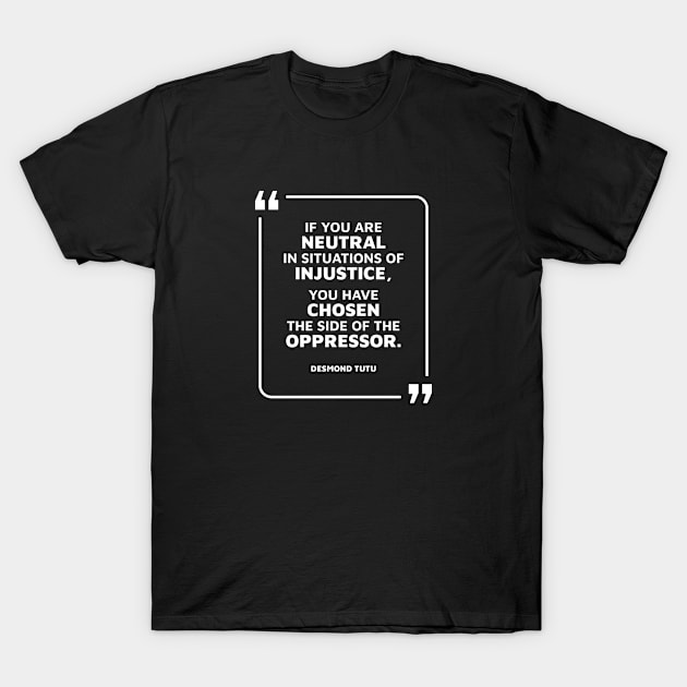 Neutral in Situations of Injustice Desmond Tutu Quote T-Shirt by creativecurly